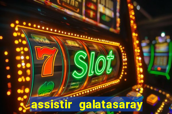 assistir galatasaray ao vivo